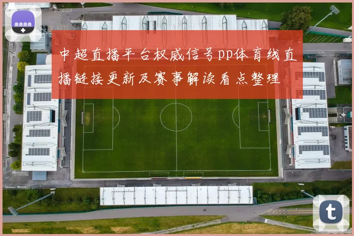 中超直播平台权威信号pp体育线直播链接更新及赛事解读看点整理