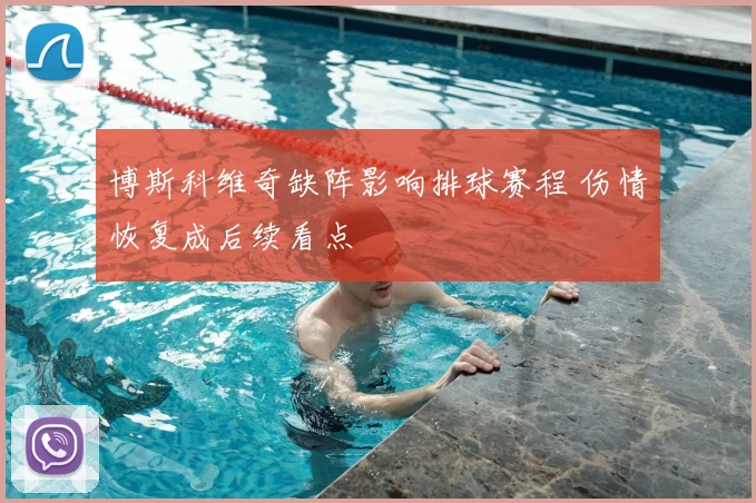 博斯科维奇缺阵影响排球赛程 伤情恢复成后续看点